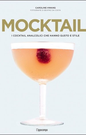 Mocktail : i cocktail analcolici che hanno gusto e stile - Caroline Hwang